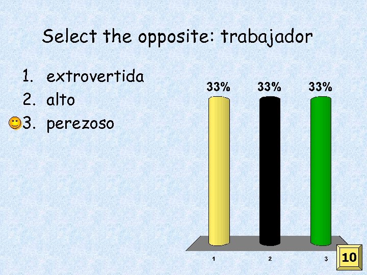 Select the opposite: trabajador 1. extrovertida 2. alto 3. perezoso 10 