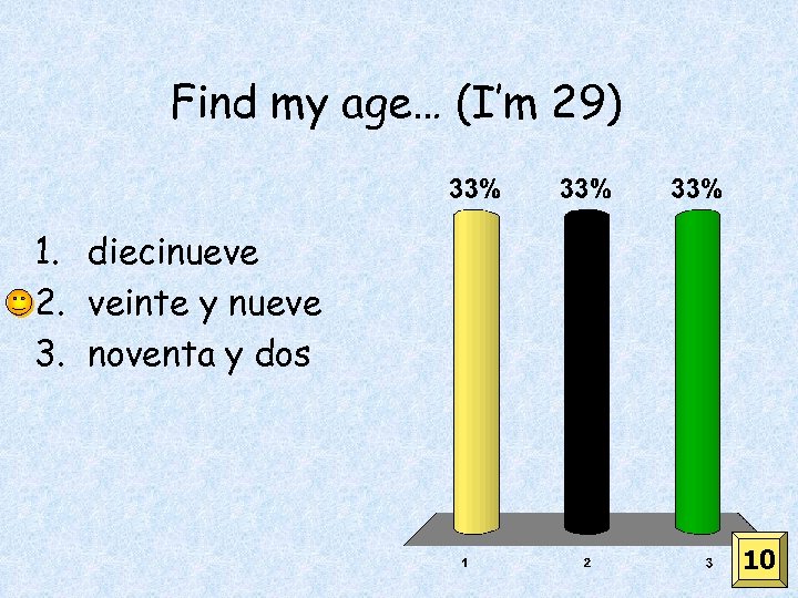 Find my age… (I’m 29) 1. diecinueve 2. veinte y nueve 3. noventa y