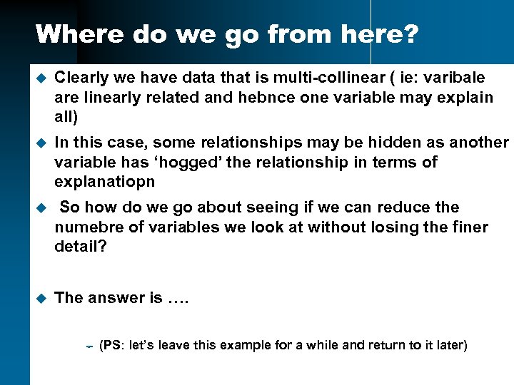 Where do we go from here? u Clearly we have data that is multi-collinear