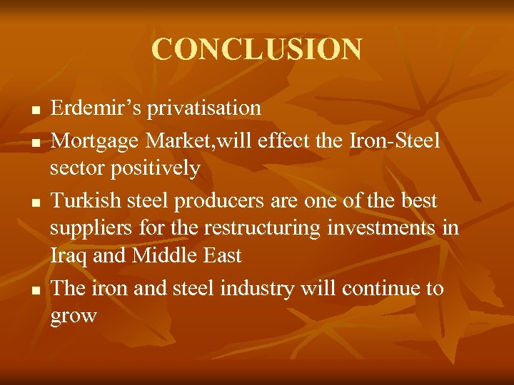 CONCLUSION n n Erdemir’s privatisation Mortgage Market, will effect the Iron-Steel sector positively Turkish