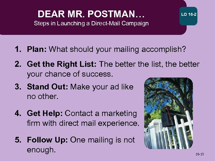DEAR MR. POSTMAN… LO 16 -2 Steps in Launching a Direct-Mail Campaign 1. Plan: