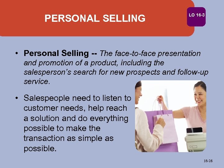 PERSONAL SELLING LO 16 -3 • Personal Selling -- The face-to-face presentation and promotion