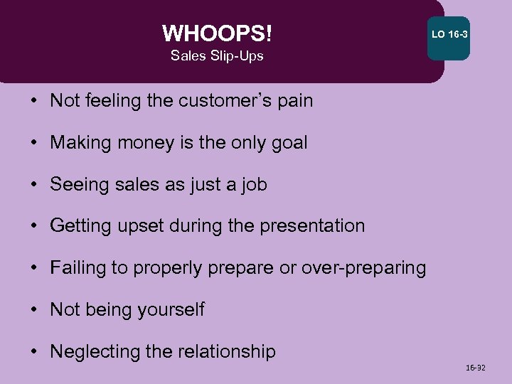 WHOOPS! LO 16 -3 Sales Slip-Ups • Not feeling the customer’s pain • Making