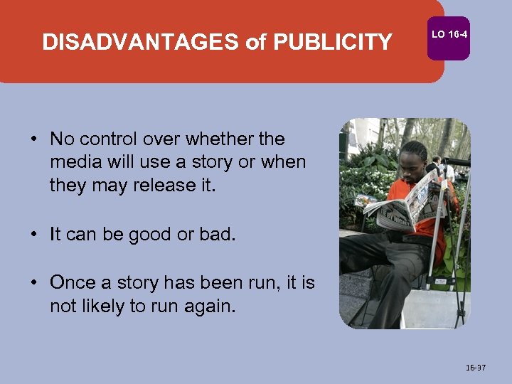 DISADVANTAGES of PUBLICITY LO 16 -4 • No control over whether the media will