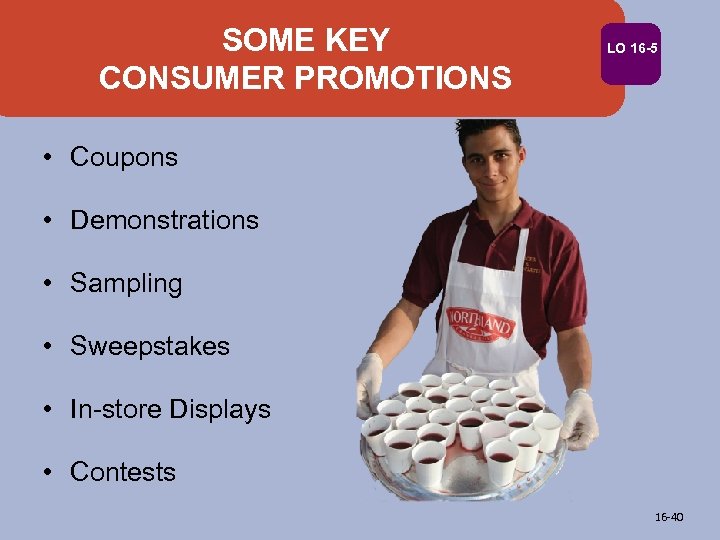 SOME KEY CONSUMER PROMOTIONS LO 16 -5 • Coupons • Demonstrations • Sampling •