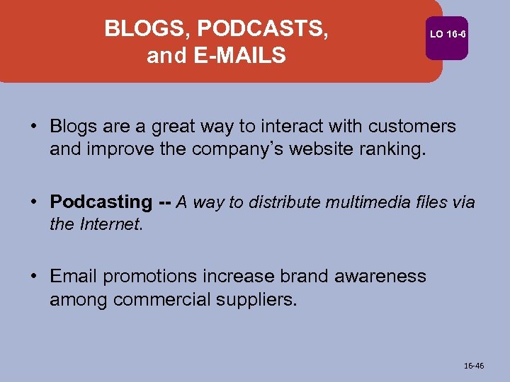 BLOGS, PODCASTS, and E-MAILS LO 16 -6 • Blogs are a great way to
