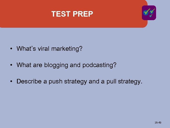 TEST PREP • What’s viral marketing? • What are blogging and podcasting? • Describe