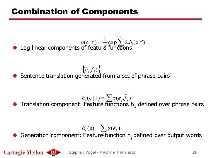 Combination of Components l Log-linear components of feature functions l Sentence translation generated from