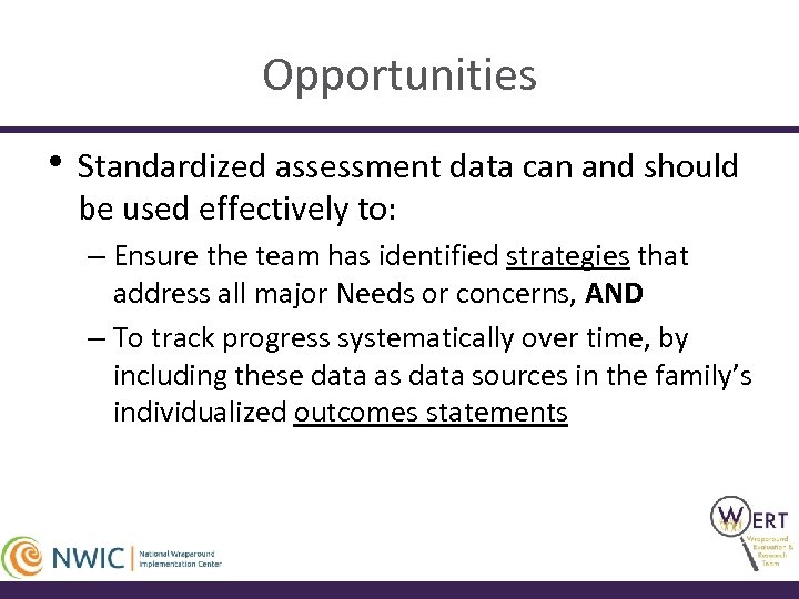 Opportunities • Standardized assessment data can and should be used effectively to: – Ensure