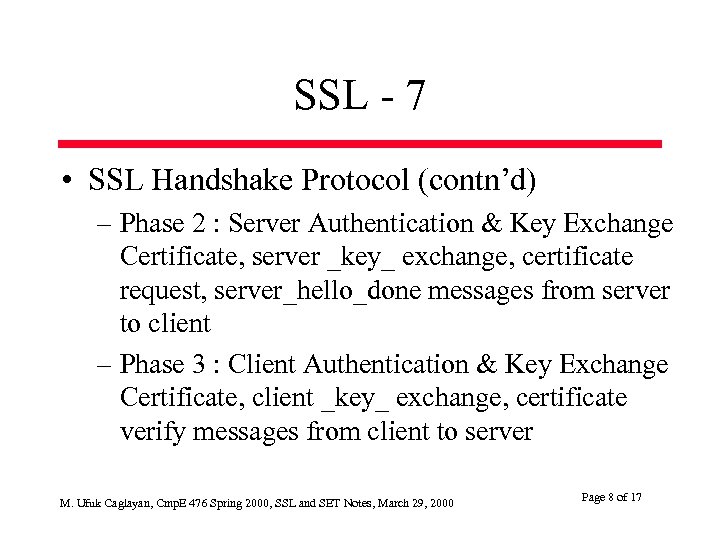 SSL - 7 • SSL Handshake Protocol (contn’d) – Phase 2 : Server Authentication