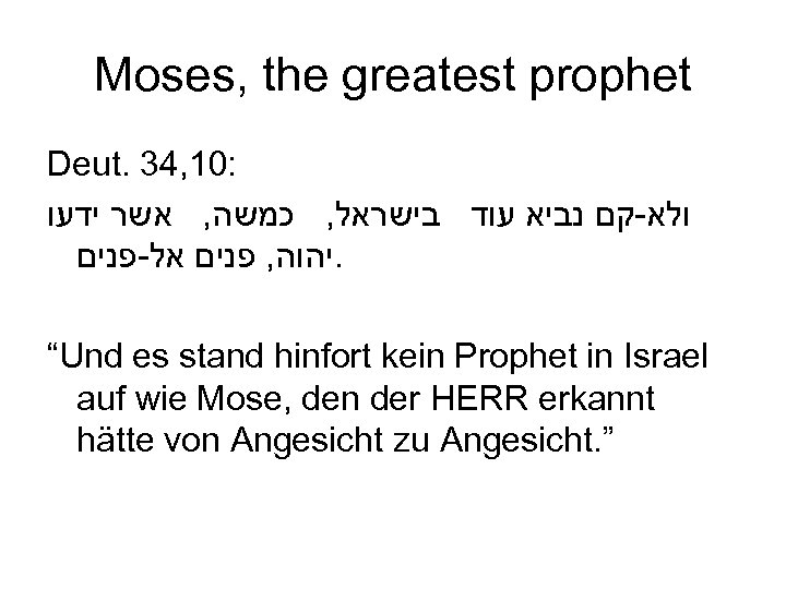 Moses, the greatest prophet Deut. 34, 10: ולא-קם נביא עוד בישראל, כמשה, אשר ידעו