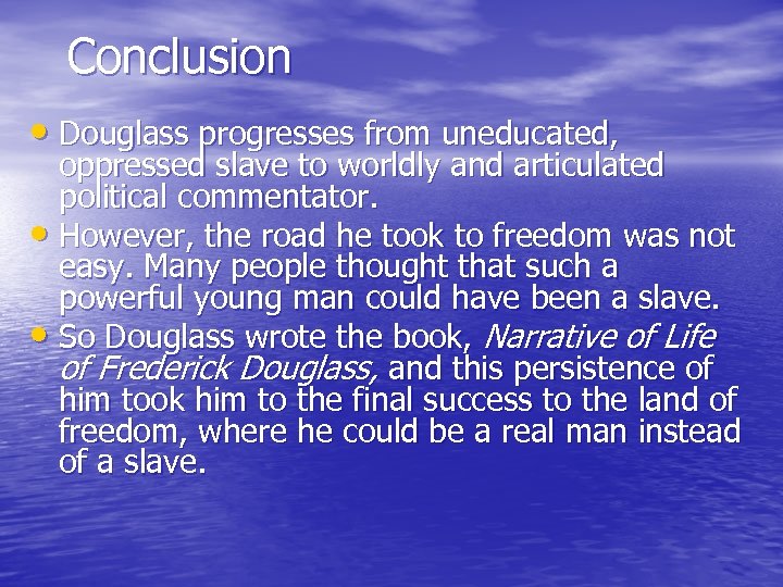 Conclusion • Douglass progresses from uneducated, oppressed slave to worldly and articulated political commentator.