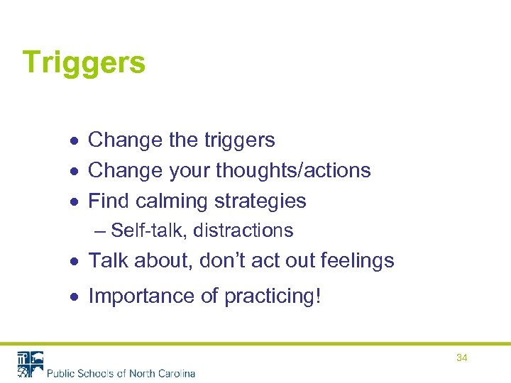 Triggers Change the triggers Change your thoughts/actions Find calming strategies – Self-talk, distractions Talk