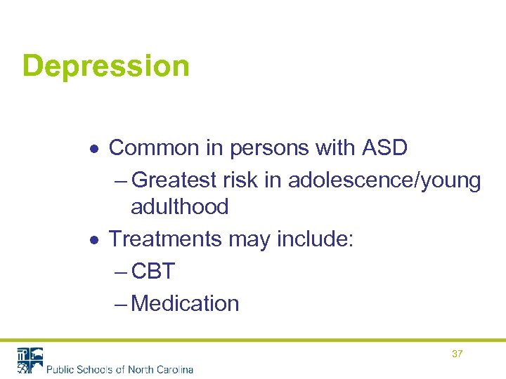 Depression Common in persons with ASD – Greatest risk in adolescence/young adulthood Treatments may