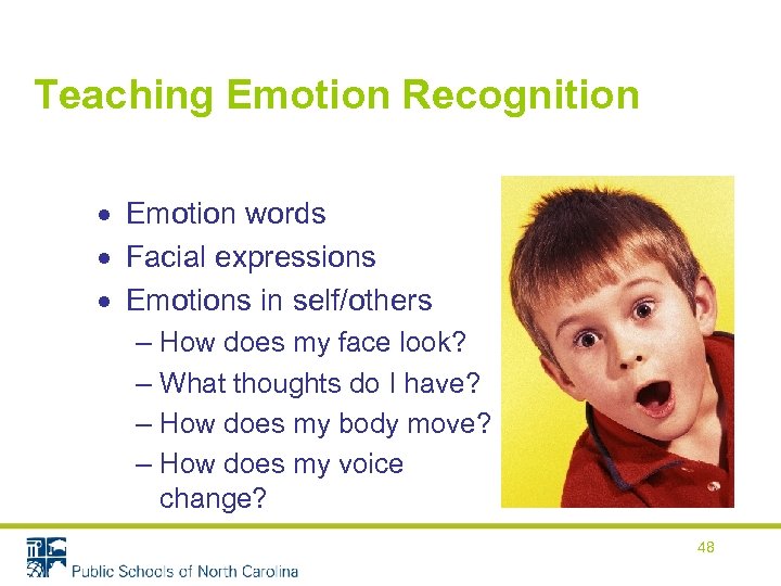 Teaching Emotion Recognition Emotion words Facial expressions Emotions in self/others – How does my