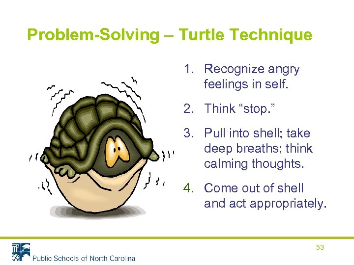 Problem-Solving – Turtle Technique 1. Recognize angry feelings in self. 2. Think “stop. ”