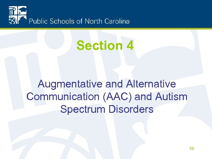 Section 4 Augmentative and Alternative Communication (AAC) and Autism Spectrum Disorders 68 