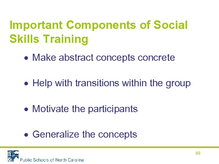 Important Components of Social Skills Training Make abstract concepts concrete Help with transitions within