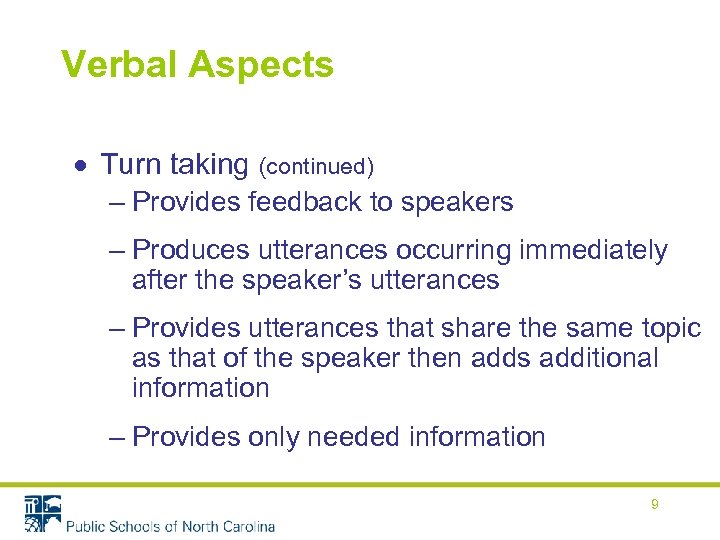 Verbal Aspects Turn taking (continued) – Provides feedback to speakers – Produces utterances occurring