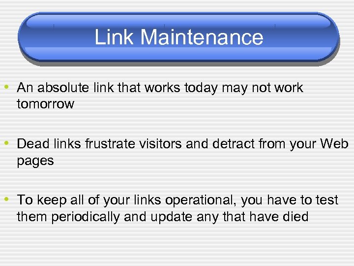 Link Maintenance • An absolute link that works today may not work tomorrow •