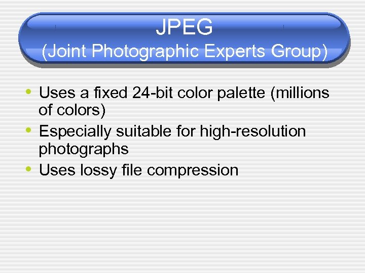JPEG (Joint Photographic Experts Group) • Uses a fixed 24 -bit color palette (millions