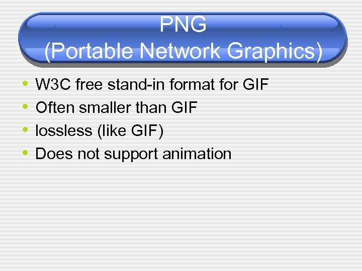 PNG (Portable Network Graphics) • • W 3 C free stand-in format for GIF