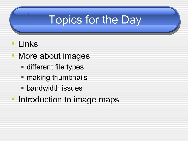 Topics for the Day • Links • More about images § different file types