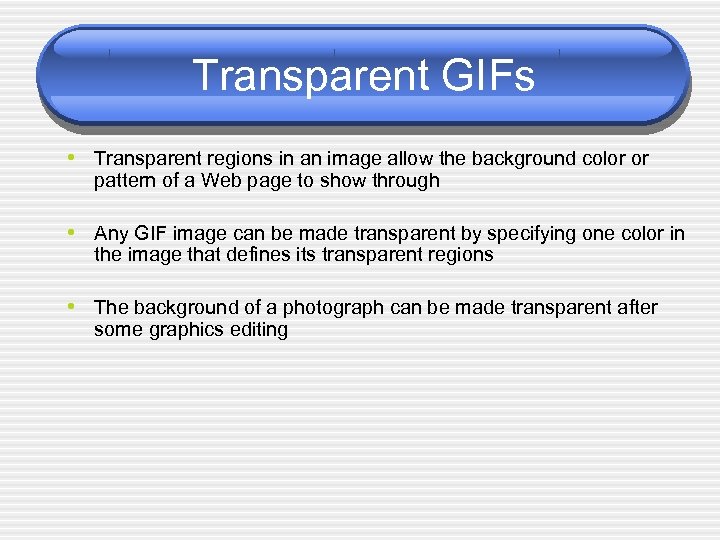 Transparent GIFs • Transparent regions in an image allow the background color or pattern