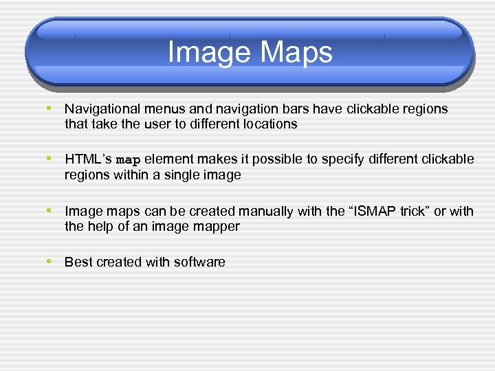 Image Maps • Navigational menus and navigation bars have clickable regions that take the