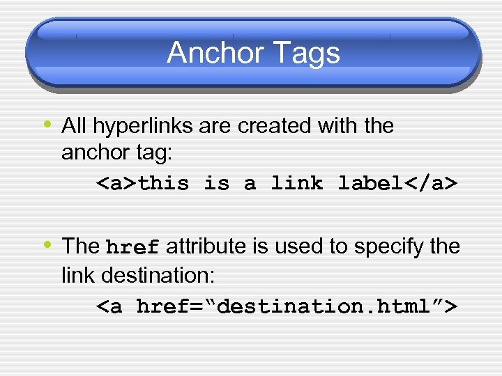 Anchor Tags • All hyperlinks are created with the anchor tag: <a>this is a