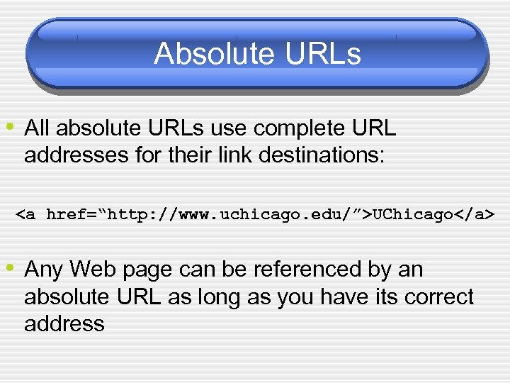 Absolute URLs • All absolute URLs use complete URL addresses for their link destinations: