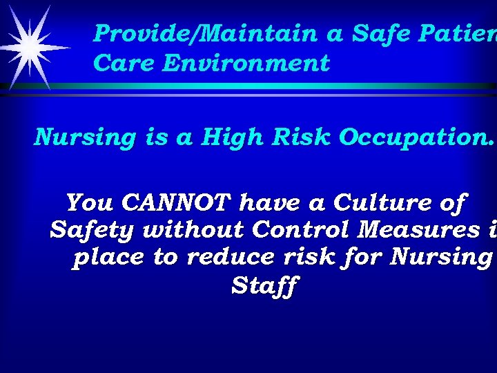 Provide/Maintain a Safe Patien Care Environment Nursing is a High Risk Occupation… You CANNOT