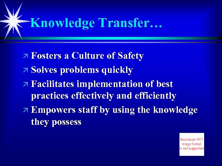 Knowledge Transfer… Fosters a Culture of Safety ä Solves problems quickly ä Facilitates implementation
