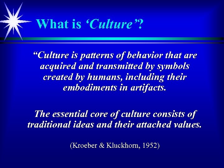What is ‘Culture’? “Culture is patterns of behavior that are acquired and transmitted by