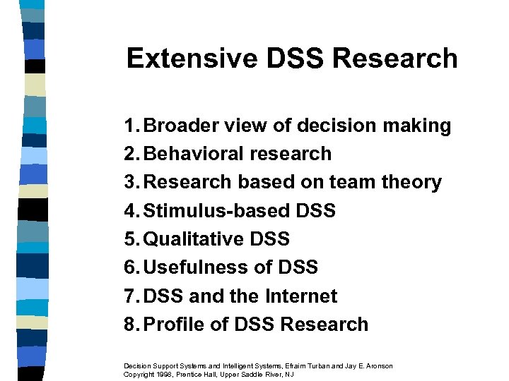 Extensive DSS Research 1. Broader view of decision making 2. Behavioral research 3. Research