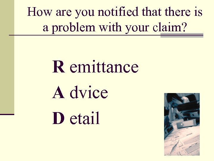 How are you notified that there is a problem with your claim? R emittance