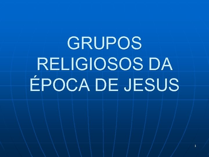 GRUPOS RELIGIOSOS DA ÉPOCA DE JESUS 1 