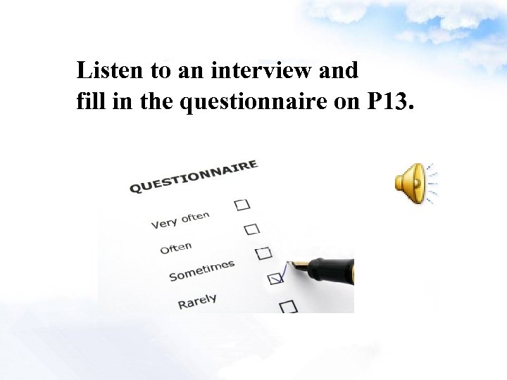 Listen to an interview and fill in the questionnaire on P 13. 