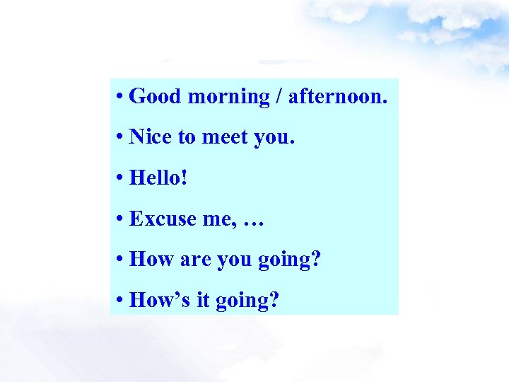  • Good morning / afternoon. • Nice to meet you. • Hello! •