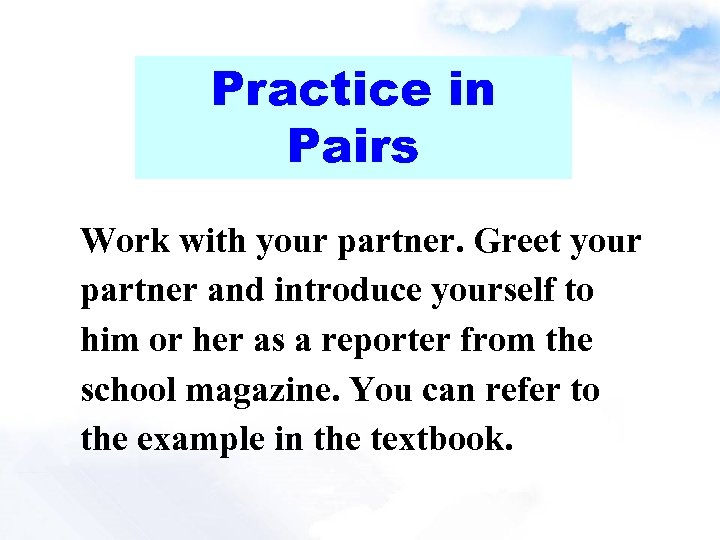 Practice in Pairs Work with your partner. Greet your partner and introduce yourself to