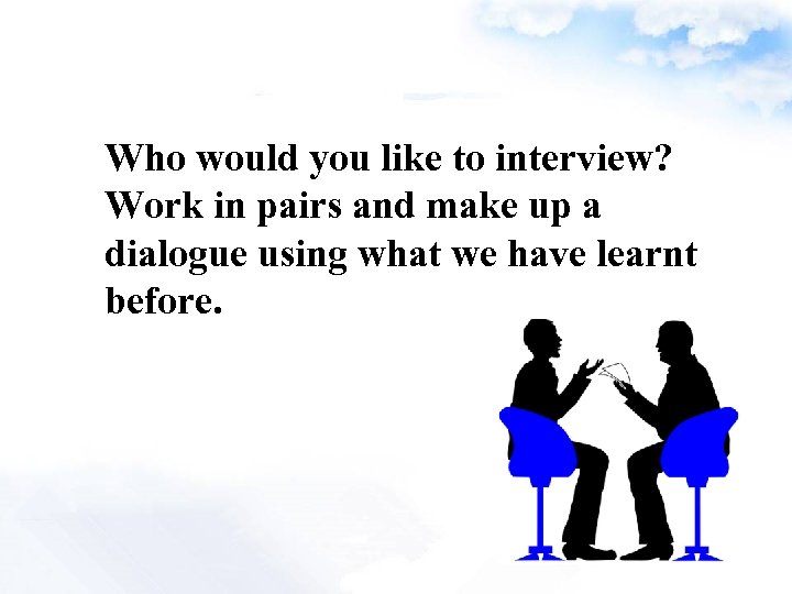 Who would you like to interview? Work in pairs and make up a dialogue