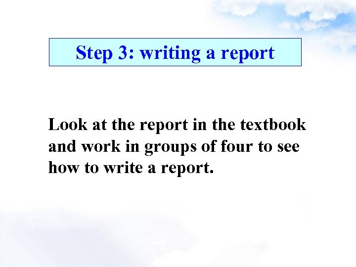 Step 3: writing a report Look at the report in the textbook and work