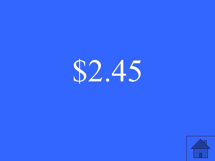 $2. 45 
