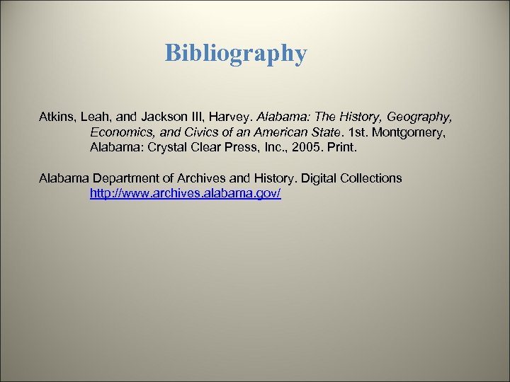 Bibliography Atkins, Leah, and Jackson III, Harvey. Alabama: The History, Geography, Economics, and Civics