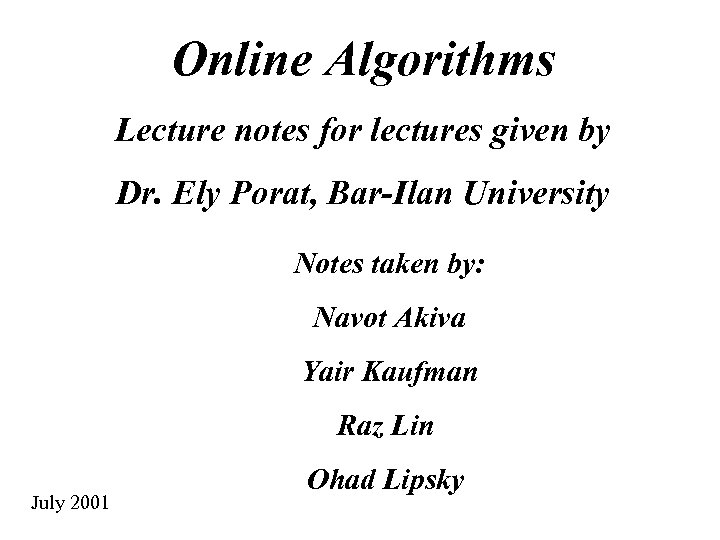 Online Algorithms Lecture notes for lectures given by Dr. Ely Porat, Bar-Ilan University Notes