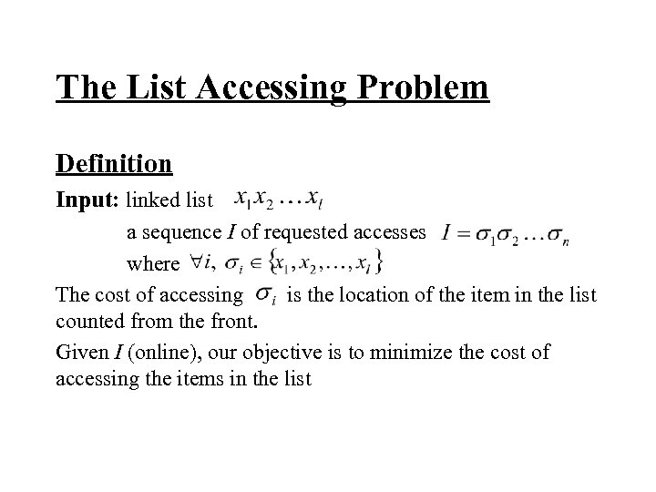 The List Accessing Problem Definition Input: linked list a sequence I of requested accesses