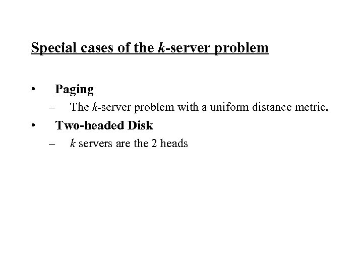 Special cases of the k-server problem • Paging – • The k-server problem with