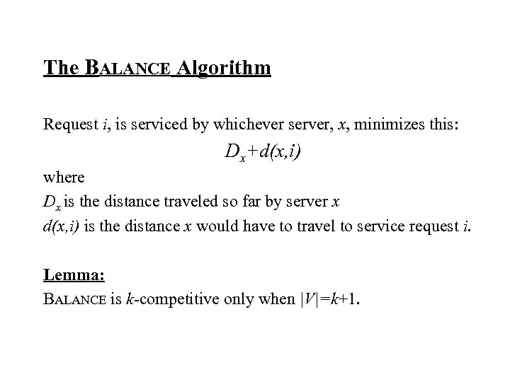 The BALANCE Algorithm Request i, is serviced by whichever server, x, minimizes this: Dx+d(x,