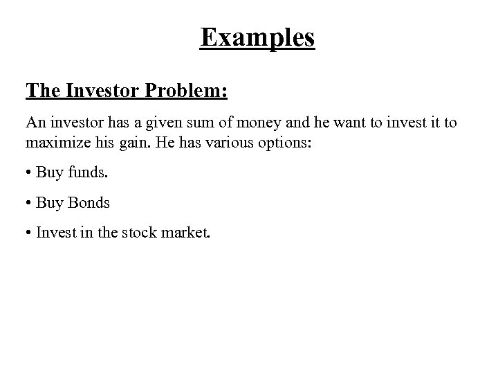 Examples The Investor Problem: An investor has a given sum of money and he