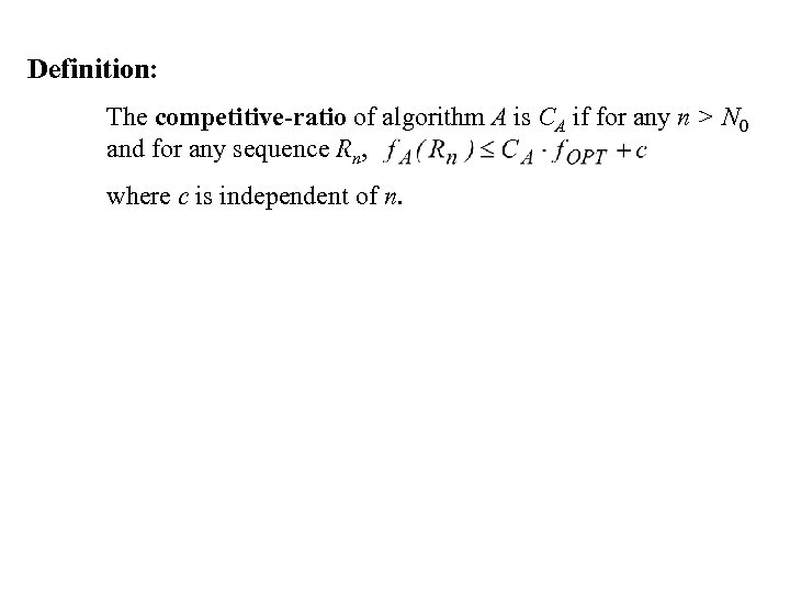 Definition: The competitive-ratio of algorithm A is CA if for any n > N